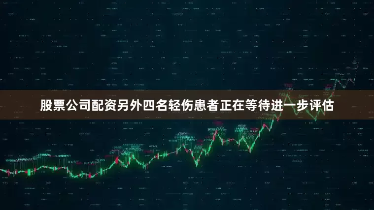 股票公司配资另外四名轻伤患者正在等待进一步评估
