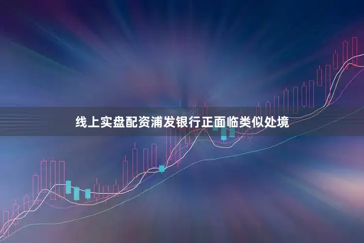 线上实盘配资浦发银行正面临类似处境
